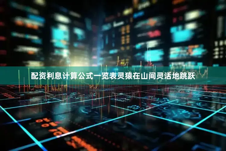 配资利息计算公式一览表灵猿在山间灵活地跳跃