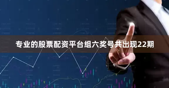 专业的股票配资平台组六奖号共出现22期
