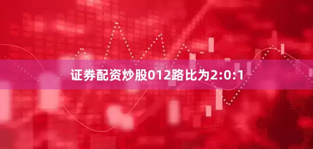 证券配资炒股012路比为2:0:1