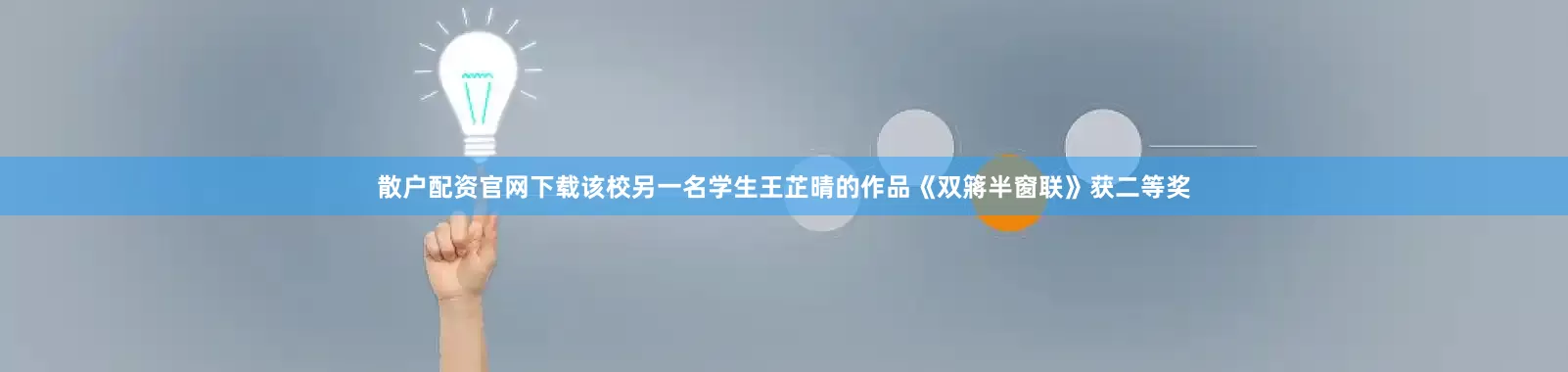 散户配资官网下载该校另一名学生王芷晴的作品《双䉃半窗联》获二等奖