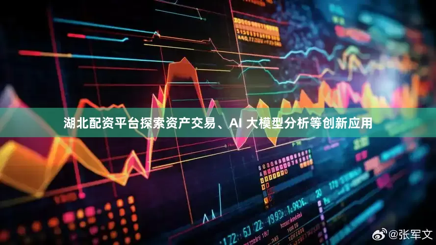 湖北配资平台探索资产交易、AI 大模型分析等创新应用