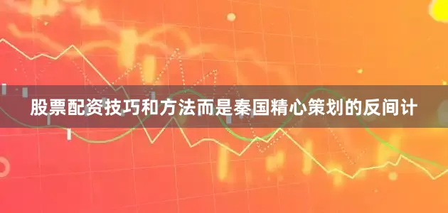股票配资技巧和方法而是秦国精心策划的反间计