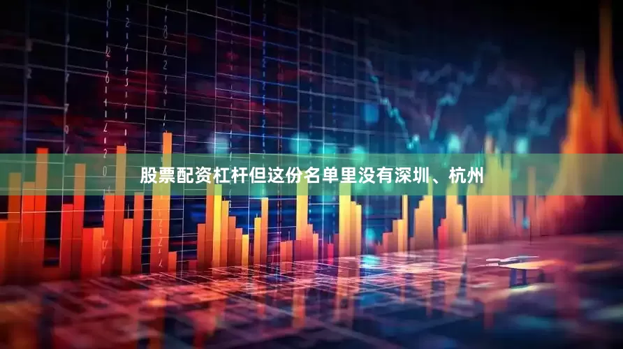 股票配资杠杆但这份名单里没有深圳、杭州
