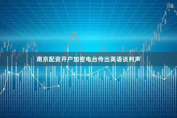 南京配资开户加密电台传出英语谈判声