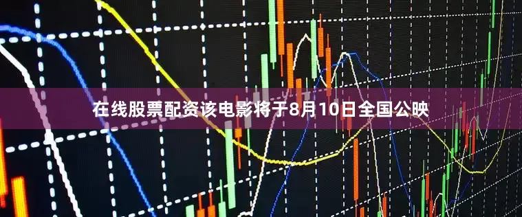 在线股票配资该电影将于8月10日全国公映
