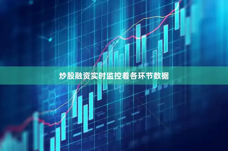 炒股融资实时监控着各环节数据